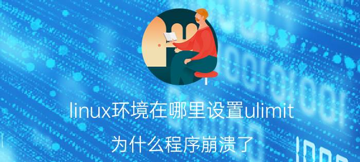 linux环境在哪里设置ulimit 为什么程序崩溃了，没有产生core文件？